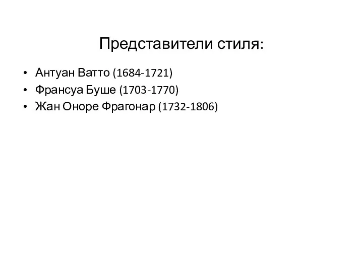 Представители стиля: Антуан Ватто (1684-1721) Франсуа Буше (1703-1770) Жан Оноре Фрагонар (1732-1806)