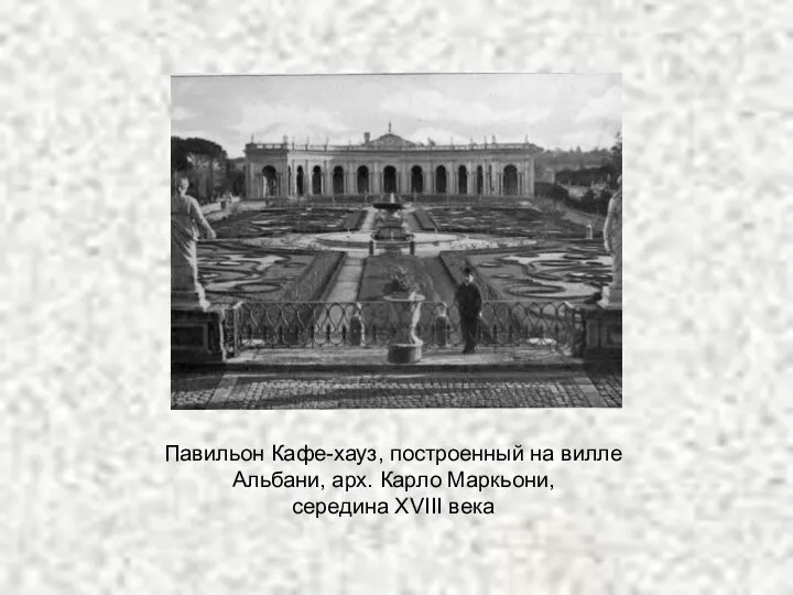 Павильон Кафе-хауз, построенный на вилле Альбани, арх. Карло Маркьони, середина XVIII века