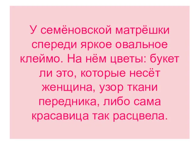 У семёновской матрёшки спереди яркое овальное клеймо. На нём цветы: