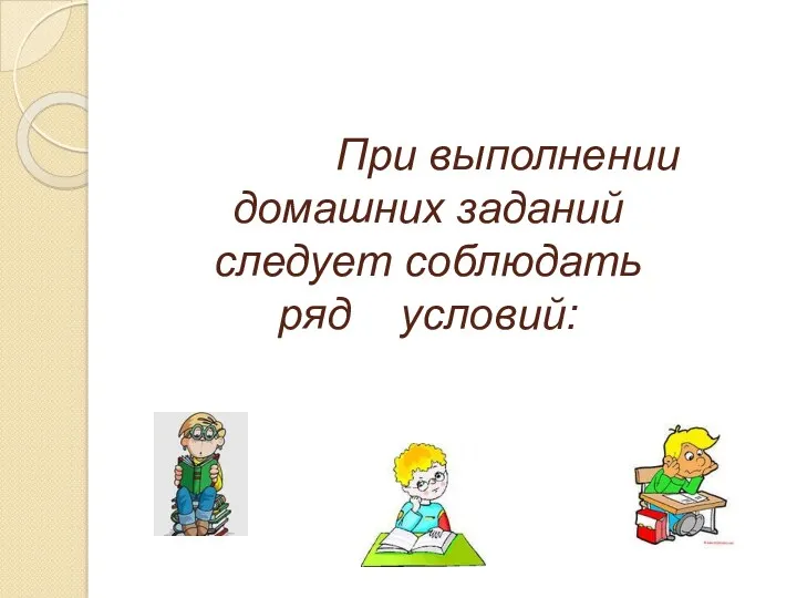 При выполнении домашних заданий следует соблюдать ряд условий: