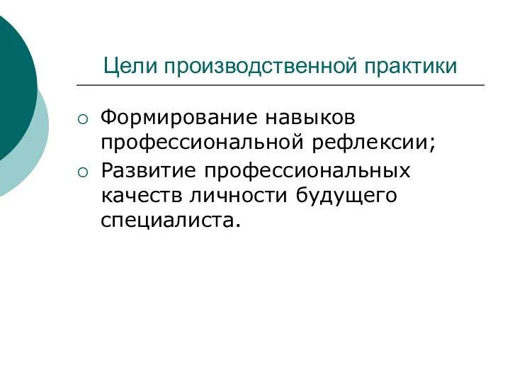 Цели производственной практики Формирование навыков профессиональной рефлексии; Развитие профессиональных качеств личности будущего специалиста.