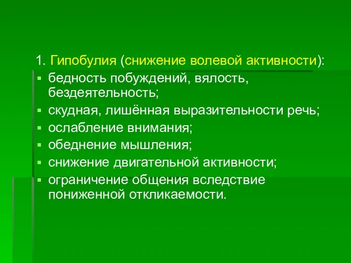 1. Гипобулия (снижение волевой активности): бедность побуждений, вялость, бездеятельность; скудная, лишённая выразительности речь;