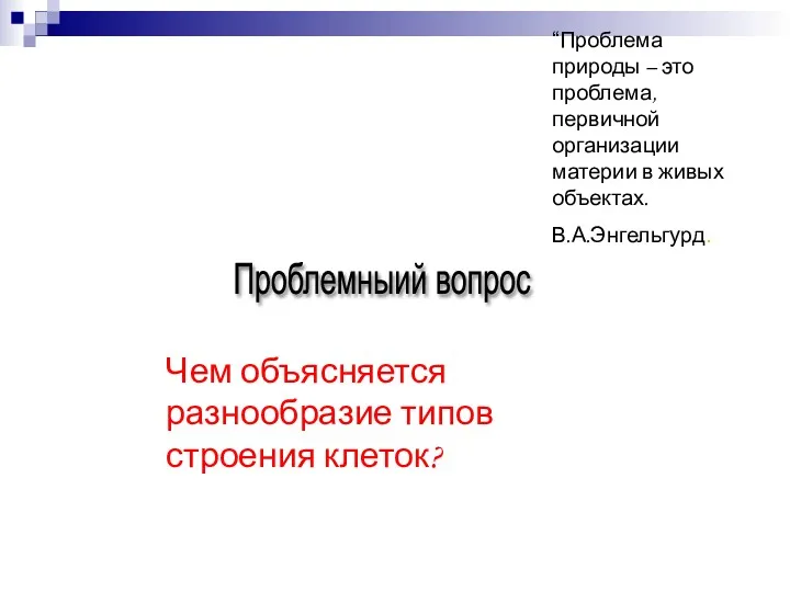 Проблемныий вопрос Чем объясняется разнообразие типов строения клеток? “Проблема природы