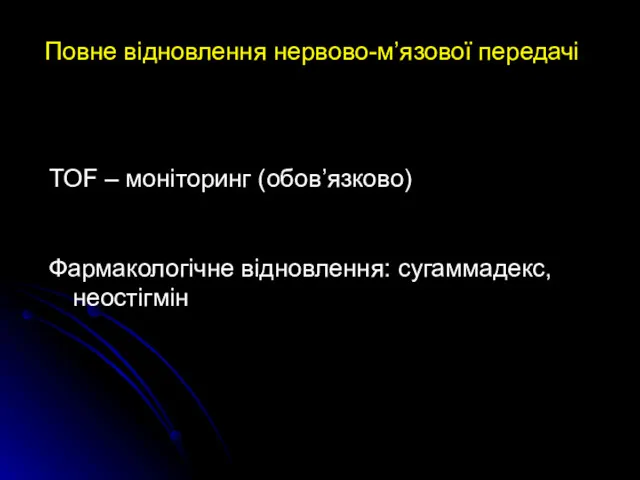 TOF – моніторинг (обов’язково) Фармакологічне відновлення: сугаммадекс, неостігмін Повне відновлення нервово-м’язової передачі