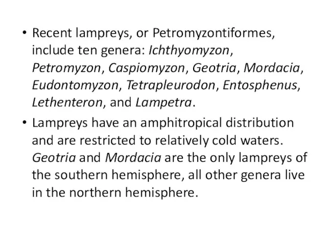 Recent lampreys, or Petromyzontiformes, include ten genera: Ichthyomyzon, Petromyzon, Caspiomyzon,