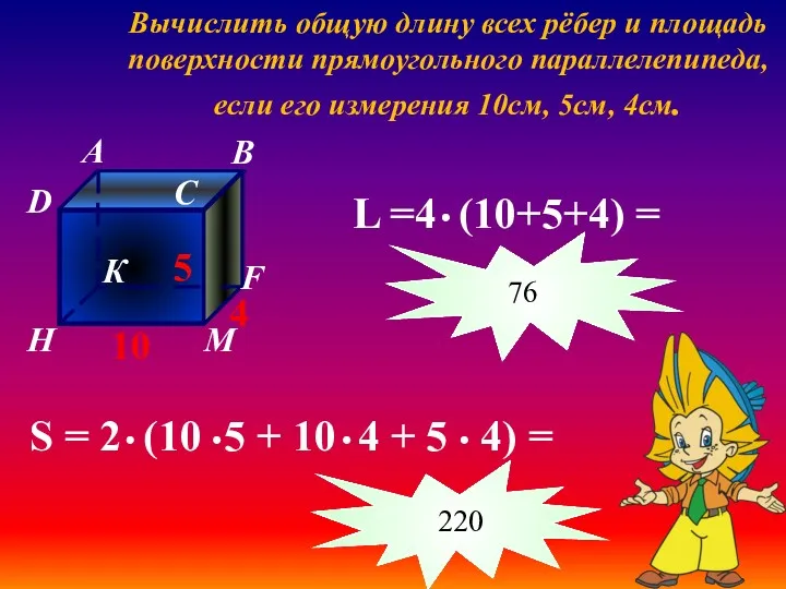 Вычислить общую длину всех рёбер и площадь поверхности прямоугольного параллелепипеда,