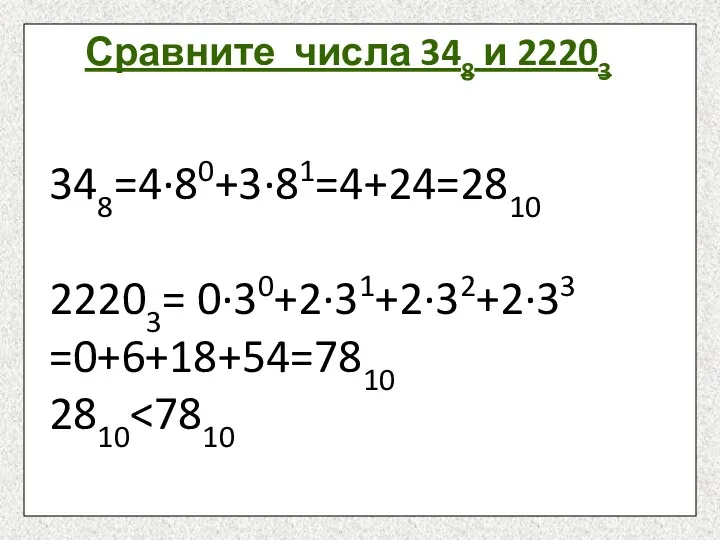 348=4·80+3·81=4+24=2810 22203= 0·30+2·31+2·32+2·33 =0+6+18+54=7810 2810 Сравните числа 348 и 22203