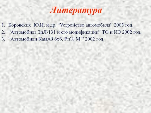 Литература 1. Боровских Ю.И. и др. “Устройство автомобиля” 2003 год.