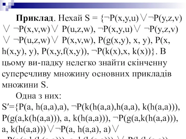 Приклад. Нехай S = {¬P(x,y,u)∨¬P(y,z,v) ∨ ¬P(x,v,w)∨ P(u,z,w), ¬P(x,y,u)∨ ¬P(y,z,v)∨