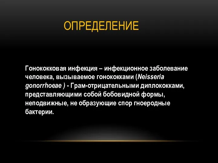 ОПРЕДЕЛЕНИЕ Гонококковая инфекция – инфекционное заболевание человека, вызываемое гонококками (Neisseria