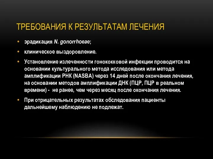 ТРЕБОВАНИЯ К РЕЗУЛЬТАТАМ ЛЕЧЕНИЯ эрадикация N. gonorrhoeae; клиническое выздоровление. Установление