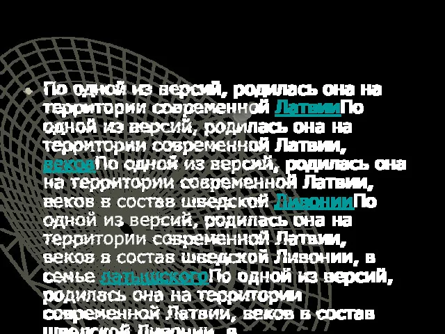 По одной из версий, родилась она на территории современной ЛатвииПо