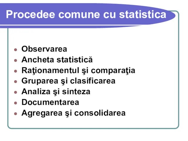 Procedee comune cu statistica Observarea Ancheta statistică Raţionamentul şi comparaţia