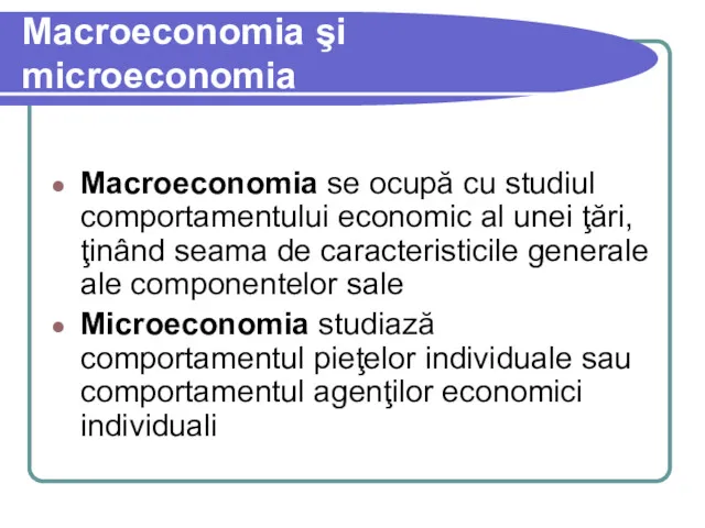 Macroeconomia şi microeconomia Macroeconomia se ocupă cu studiul comportamentului economic