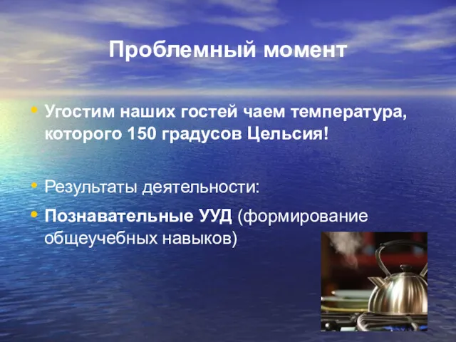 Проблемный момент Угостим наших гостей чаем температура, которого 150 градусов