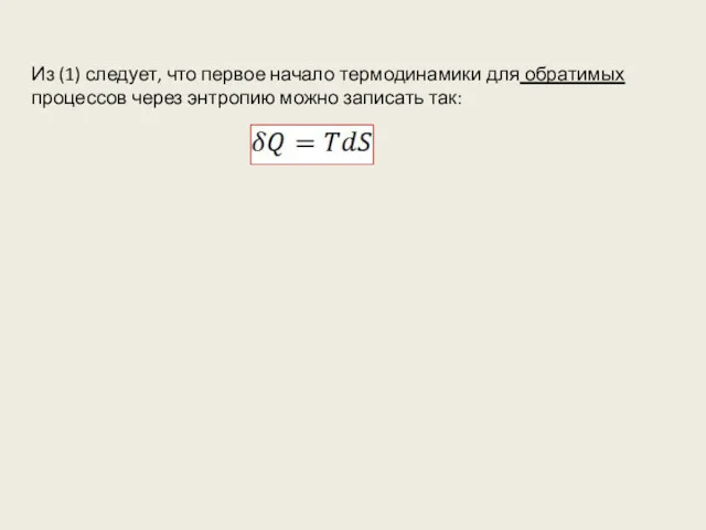 Из (1) следует, что первое начало термодинамики для обратимых процессов через энтропию можно записать так: