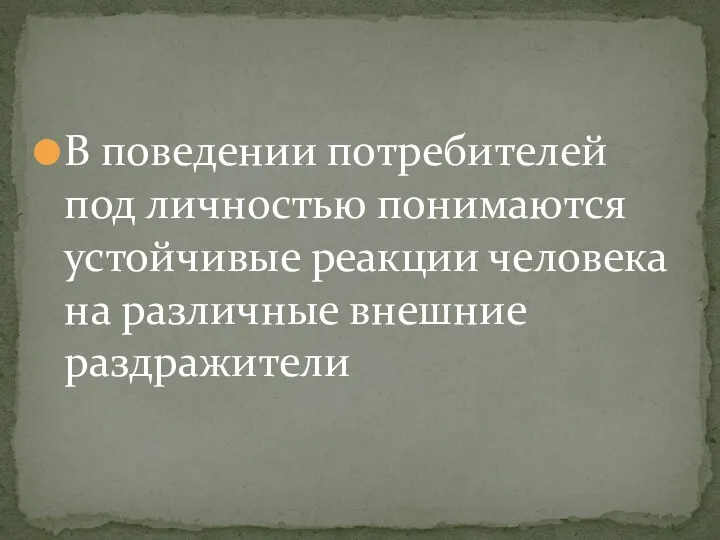 В поведении потребителей под личностью понимаются устойчивые реакции человека на различные внешние раздражители