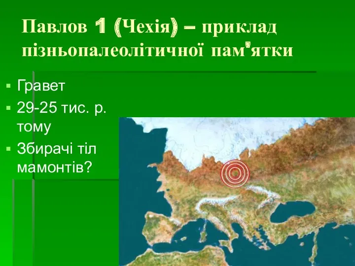 Павлов 1 (Чехія) – приклад пізньопалеолітичної пам'ятки Гравет 29-25 тис. р. тому Збирачі тіл мамонтів?