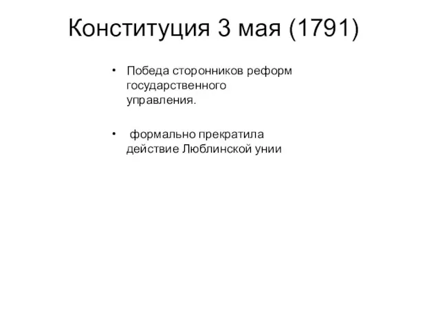 Конституция 3 мая (1791) Победа сторонников реформ государственного управления. формально прекратила действие Люблинской унии