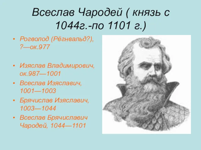 Всеслав Чародей ( князь с 1044г.-по 1101 г.) Рогволод (Рёгнвальд?),