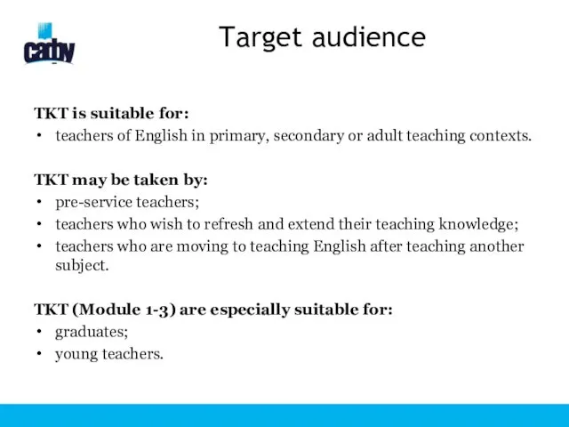 Target audience TKT is suitable for: teachers of English in primary, secondary or