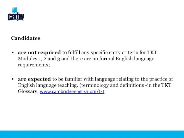 Candidates are not required to fulfill any specific entry criteria for TKT Modules