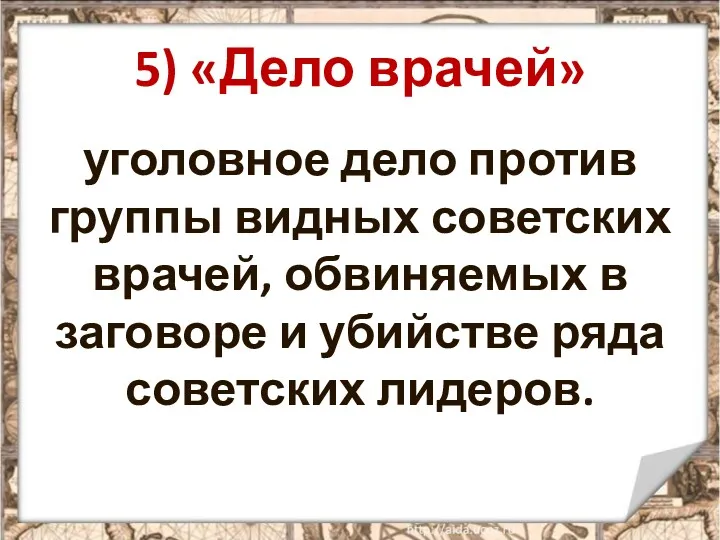 5) «Дело врачей» уголовное дело против группы видных советских врачей,