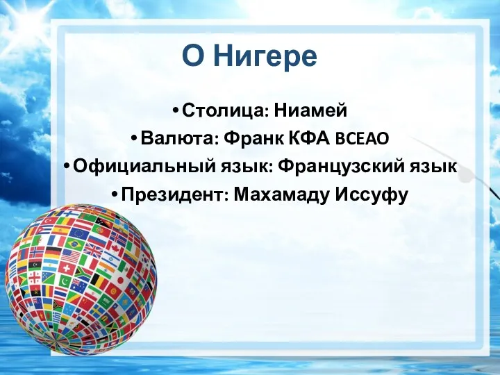 О Нигере Столица: Ниамей Валюта: Франк КФА BCEAO Официальный язык: Французский язык Президент: Махамаду Иссуфу