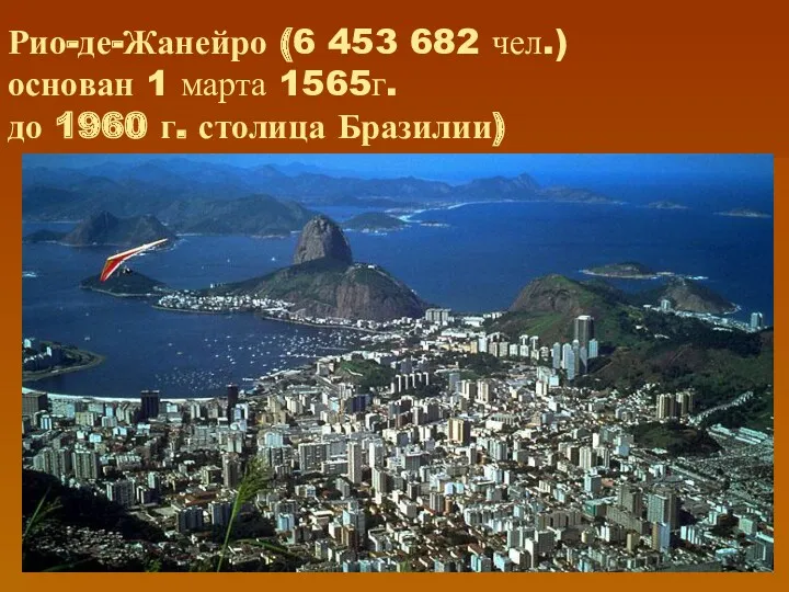 Рио-де-Жанейро (6 453 682 чел.) основан 1 марта 1565г. до 1960 г. столица Бразилии)