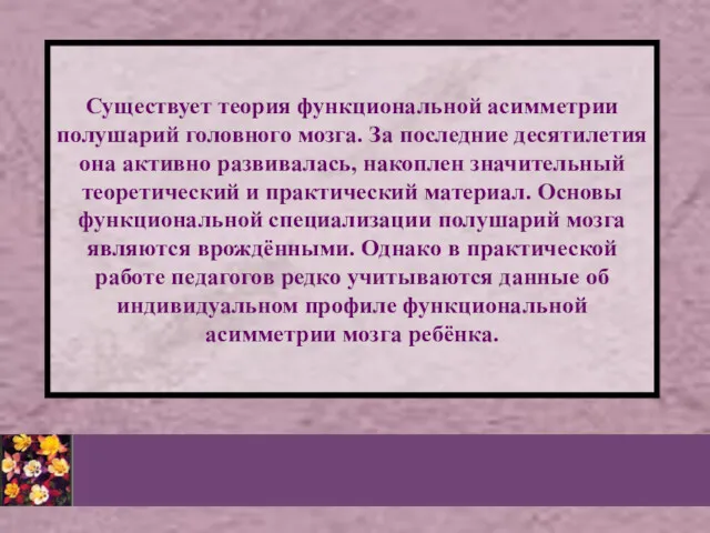 Существует теория функциональной асимметрии полушарий головного мозга. За последние десятилетия она активно развивалась,