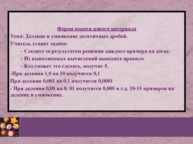 Форма подачи нового материала Тема: Деление и умножение десятичных дробей. Учитель ставит задачи: