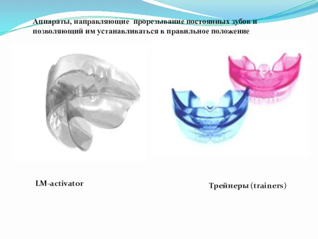LM-activator Трейнеры (trainers) Аппараты, направляющие прорезывание постоянных зубов и позволяющий им устанавливаться в правильное положение