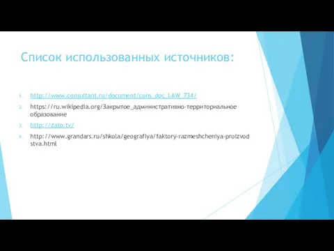 Список использованных источников: http://www.consultant.ru/document/cons_doc_LAW_734/ https://ru.wikipedia.org/Закрытое_административно-территориальное образование http://zato.tv/ http://www.grandars.ru/shkola/geografiya/faktory-razmeshcheniya-proizvodstva.html