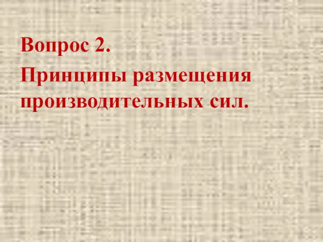 Вопрос 2. Принципы размещения производительных сил.