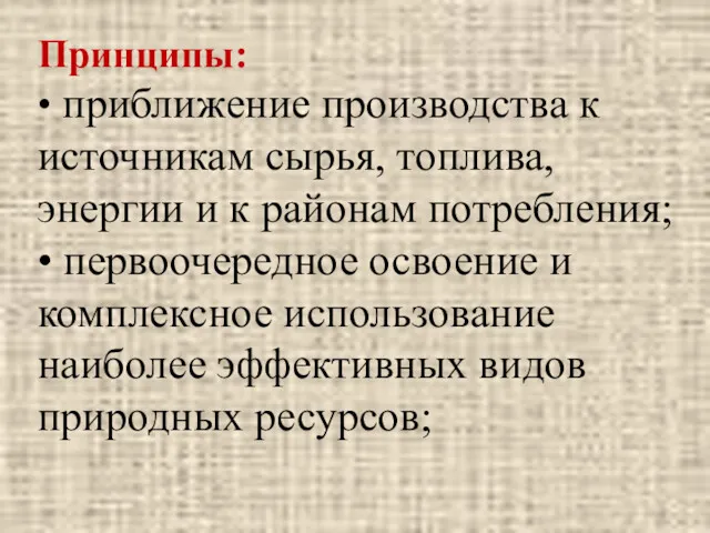 Принципы: • приближение производства к источникам сырья, топлива, энергии и