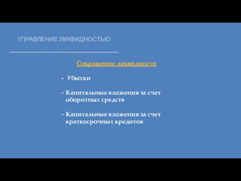 УПРАВЛЕНИЕ ЛИКВИДНОСТЬЮ Сокращение ликвидности Убытки Капитальные вложения за счет оборотных