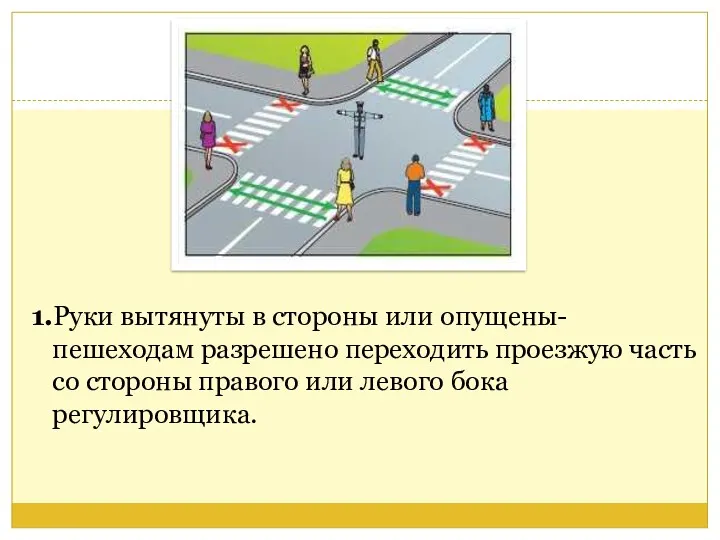 1.Руки вытянуты в стороны или опущены- пешеходам разрешено переходить проезжую