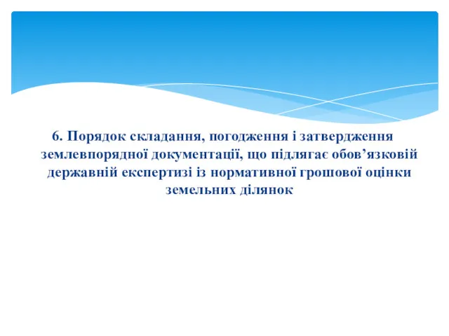 6. Порядок складання, погодження і затвердження землевпорядної документації, що підлягає