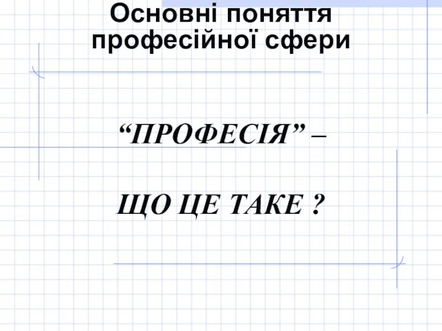 Основні поняття професійної сфери “ПРОФЕСІЯ” – ЩО ЦЕ ТАКЕ ?