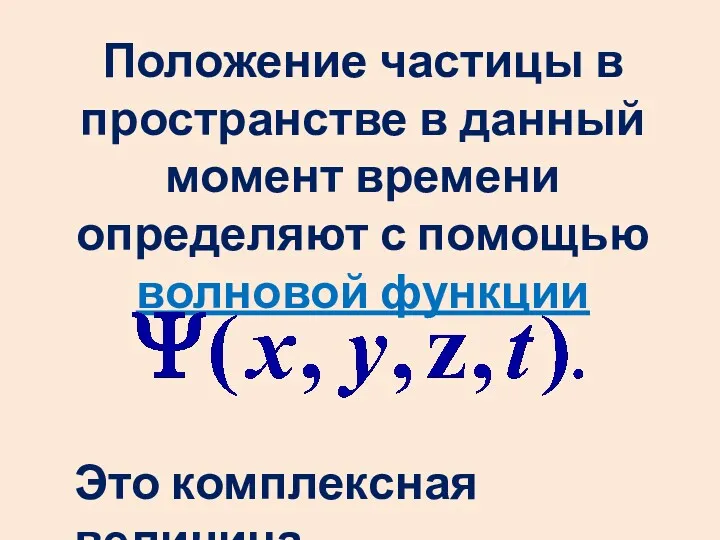 Положение частицы в пространстве в данный момент времени определяют с помощью волновой функции Это комплексная величина.