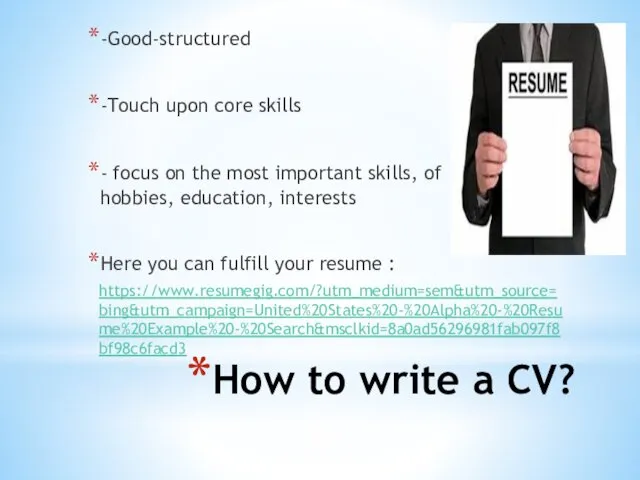 How to write a CV? -Good-structured -Touch upon core skills