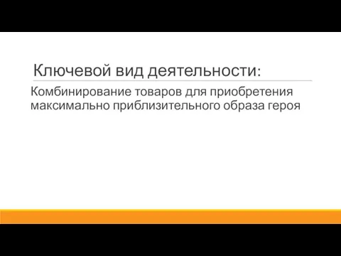 Ключевой вид деятельности: Комбинирование товаров для приобретения максимально приблизительного образа героя