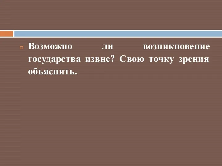 Возможно ли возникновение государства извне? Свою точку зрения объяснить.