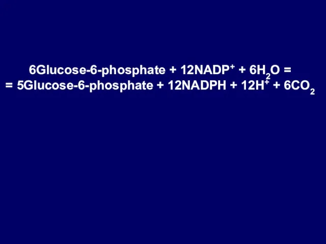 6Glucose-6-phosphate + 12NADP+ + 6Н2О = = 5Glucose-6-phosphate + 12NADPН + 12Н+ + 6СO2