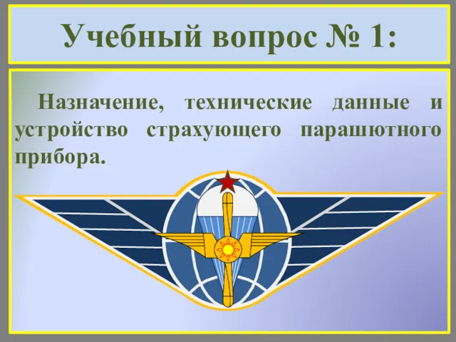 Учебный вопрос № 1: Назначение, технические данные и устройство страхующего парашютного прибора.