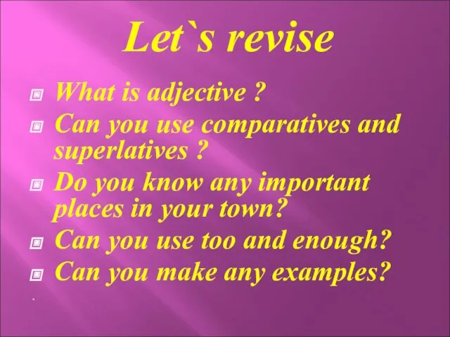 Let`s revise What is adjective ? Can you use comparatives and superlatives ?