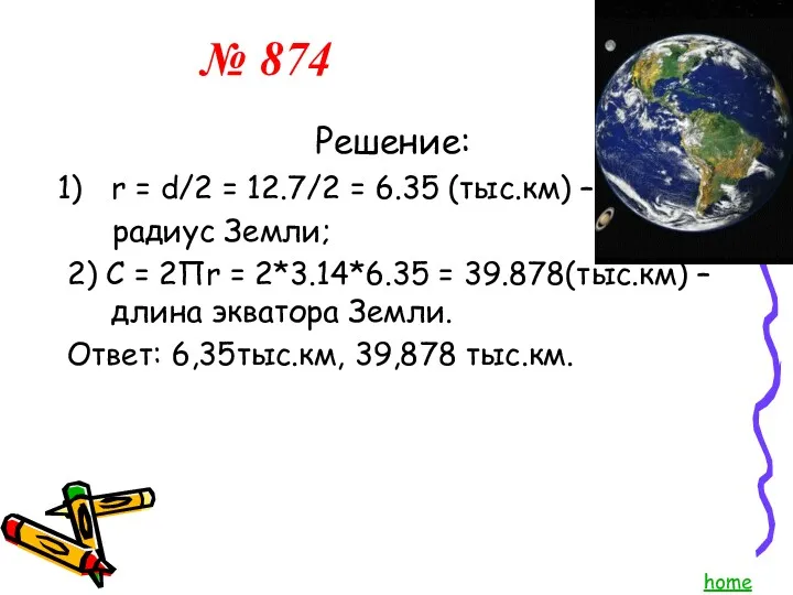 № 874 home Решение: r = d/2 = 12.7/2 = 6.35 (тыс.км) –