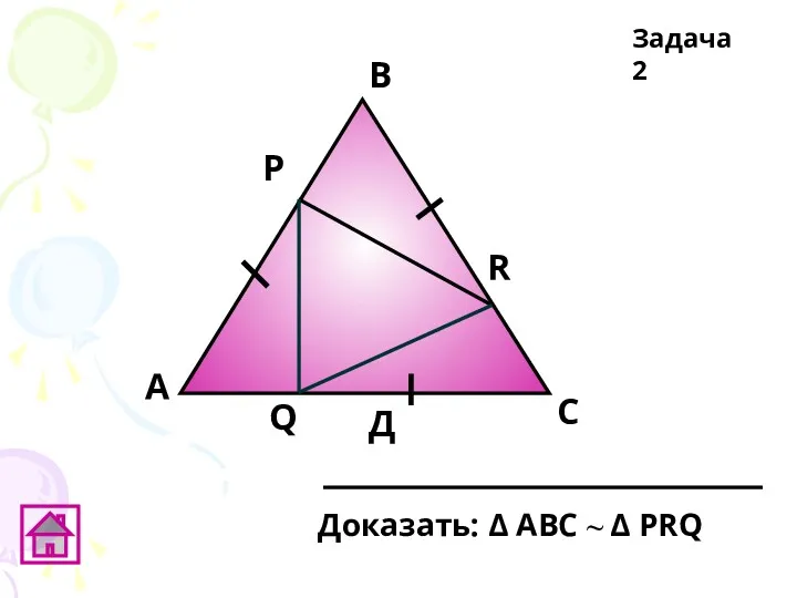 А Д В С Доказать: Δ АВC ~ Δ PRQ Задача 2 Q R Р