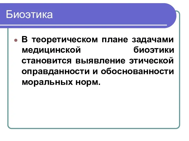 Биоэтика В теоретическом плане задачами медицинской биоэтики становится выявление этической оправданности и обоснованности моральных норм.