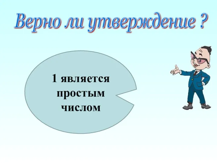 Верно ли утверждение ? 1 является простым числом